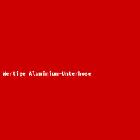 Wertige Aluminium-Unterhose
